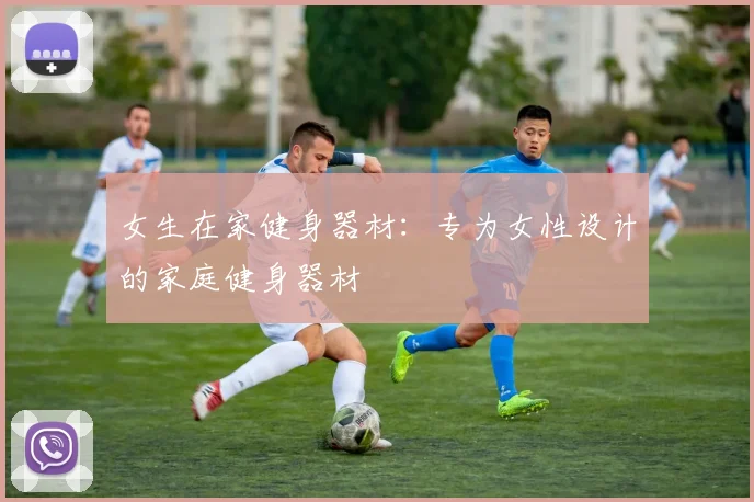 女生在家健身器材：专为女性设计的家庭健身器材