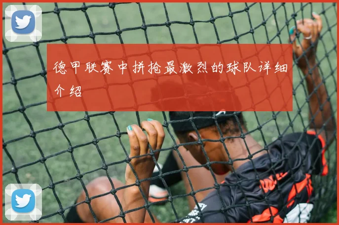 德甲联赛中拼抢最激烈的球队详细介绍