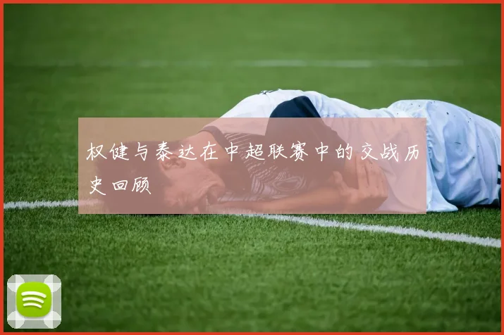 权健与泰达在中超联赛中的交战历史回顾